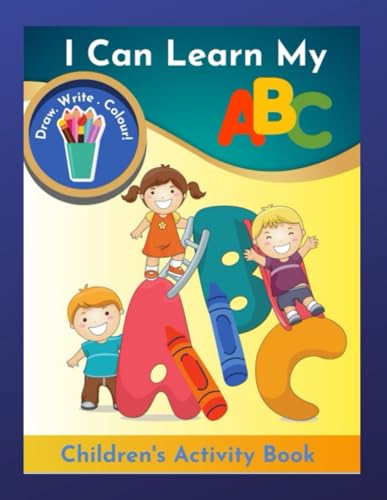 I Can Learn My ABC Draw Write Colour! Children's Activity Book: Fun and Educational Workbook for Early Learners: Draw, Write, and Color Your Way Through the Alphabet!