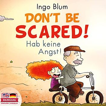 Don't be scared! - Hab keine Angst!: Bilingual Children's Picture Book English-German (Kids Learn German 3)