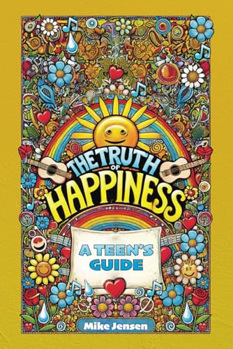 The Truth Of Happiness. A Teen's Guide