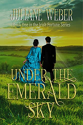 Under the Emerald Sky: A tale of love and betrayal in 19th century Ireland (The Irish Fortune Series Book 1)
