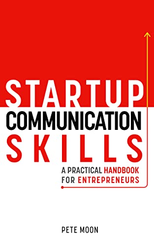 STARTUP COMMUNICATION SKILLS: A Practical Handbook for Entrepreneurs: How to Talk Like a Leader, Excel in Team Management, and Be a Great Boss (Startup Series 2)