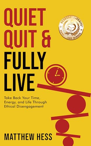 Quiet Quit & Fully Live: Take Back Your Time, Energy, and Life Through Ethical Disengagement (Quiet Living)