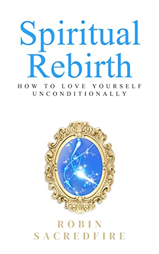 Spiritual Rebirth: How to Love Yourself Unconditionally