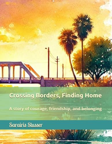 Crossing Borders, Finding Home: A story of courage, friendship, and belonging