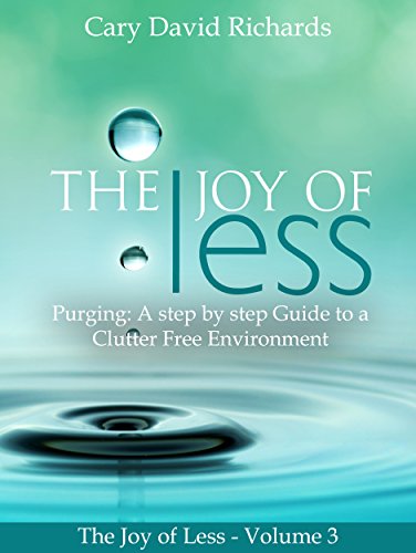 The Joy of less: Volume 3 - Purging: A step by step Guide to a Clutter Free Environment