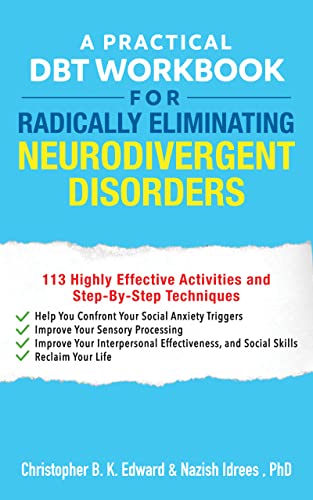 A Practical DBT Workbook for Radically Eliminating Neurodivergent Disorders: How to Help You Confront Your Social Anxiety Triggers and Improve Your Interpersonal Effectiveness and Social Skills