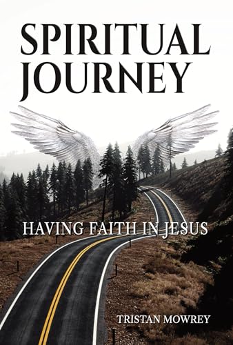 Spiritual Journey: Having Faith in Jesus (A Spiritual Journey with Jesus, The Holy Spirit, and God. Book 2)