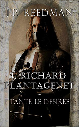 I, Richard Plantagenet: Book One: Tante le Desiree