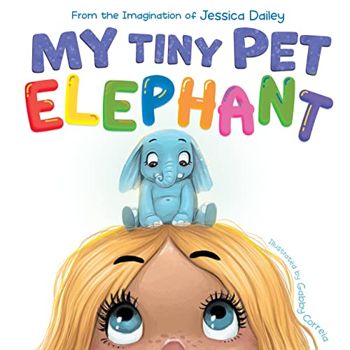 My Tiny Pet Elephant: A Fun, Playful Book Encouraging the Imagination to Flourish