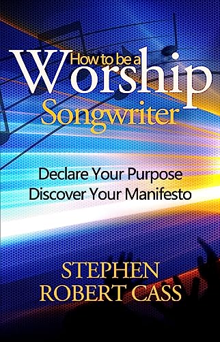How to Be a Worship Songwriter: Declare Your Purpose - Discover Your Manifesto