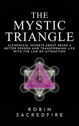 The Mystic Triangle: Alchemical Secrets about Being a Better Person and Transforming Life with the Law of Attraction