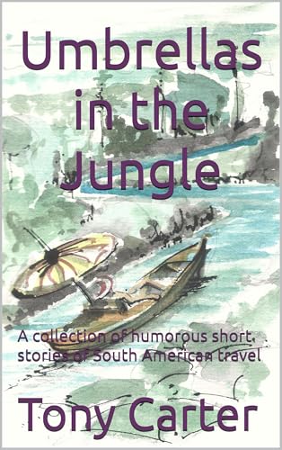 Umbrellas in the Jungle: A collection of humorous short stories of South American travel