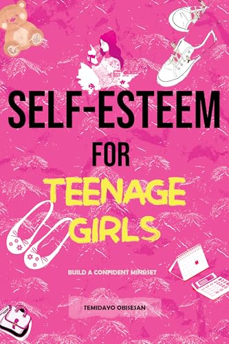 Self-Esteem for Teenage Girls: Build a Confident Mindset