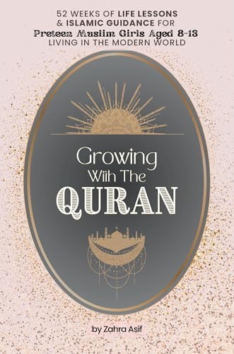 Growing with the Quran: 52 Weeks of Life Lessons and Islamic Guidance for Preteen Muslim Girls Aged 8-13 Living in the Modern World (Islamic Guidance for Girls)