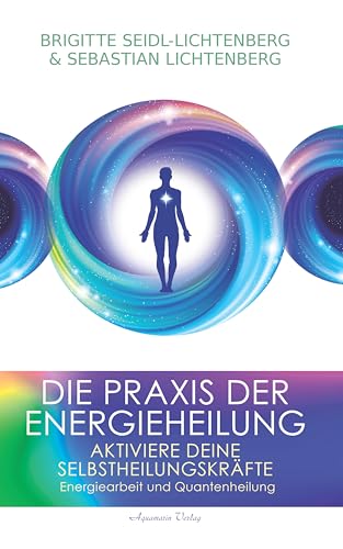 Die Praxis der Energieheilung: Aktiviere deine Selbstheilungskräfte. Energiearbeit und Quantenheilung (German Edition)