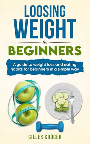 Loosing weight for beginners: A guide to weight loss and eating habits for beginners