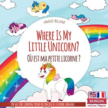 Where Is My Little Unicorn? - Où est ma petite licorne ? : Bilingual Children's Picture Book English-French (Where Is.? - Où est.? 5)