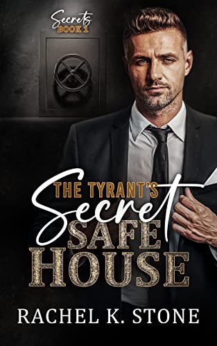 The Tyrant's Secret Safe House: Bad Boy Billionaire, Enemies to Lovers Adult Romance (Secrets - An Enemies to Lovers Adult Romance Series Book 1)