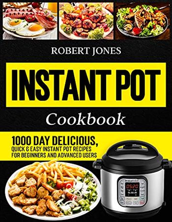 Instant Pot Cookbook: 1000 Day Delicious, Quick & Easy Instant Pot Recipes for Beginners and Advanced Users