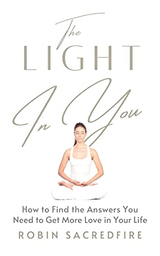 The Light in You: How to Find the Answers You Need to Get More Love in Your Life