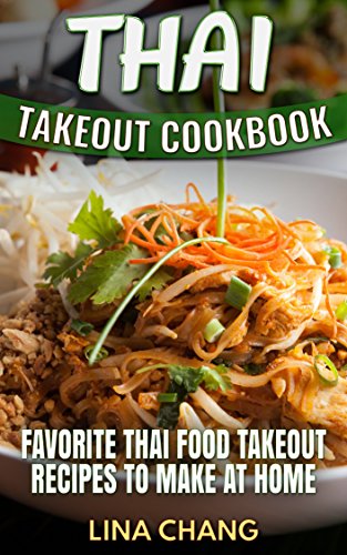 Thai Takeout Cookbook: Favorite Thai Food Takeout Recipes to Make at Home