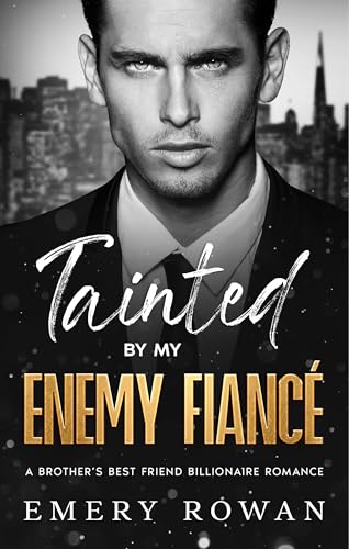 Tainted by my Enemy Fiancé: An Enemies to Lovers Brother's Best Friend Boss Romance (San Francisco Billionaires Book 1)