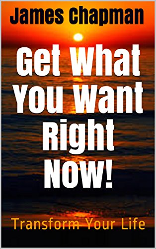 Get What You Want Right Now!: Transform Your Life