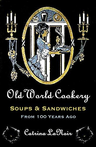 Old World Cookery, Soups & Sandwiches from 100 Years Ago