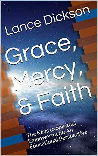 Grace, Mercy, & Faith: The Keys to Spiritual Empowerment: An Educational Perspective (Fighting on the Behalf of Others Book 1)