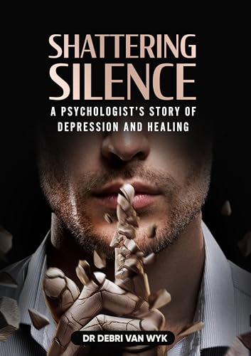 Shattering Silence: A Psychologist's Story Of Depression And Healing