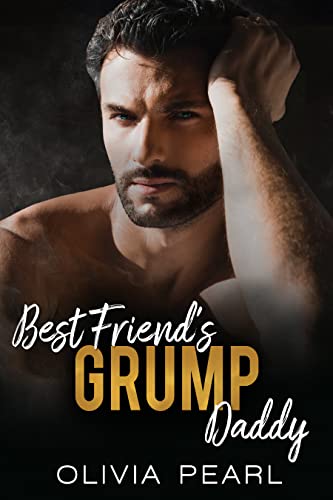 Best Friend's Grump Daddy: An Enemies to Lovers Age Gap Billionaire Romance