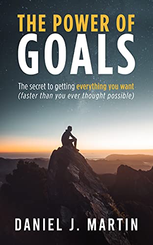 The power of goals: The secret to getting everything you want (Your best self)