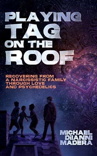 Playing Tag on the Roof: Recovering from a narcissistic family through love and psychedelics