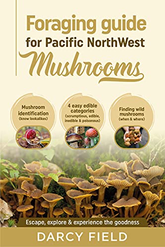 Foraging Guide for Pacific Northwest Mushrooms: Mushroom Identification (know lookalikes) 4 easy edible categories (scrumptious, edible, inedible & poisonous) Find wild mushrooms (when & where)
