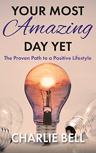 Your Most Amazing Day Yet: The Proven Path to a Positive Lifestyle