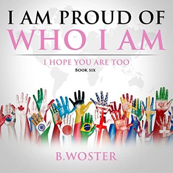 I Am Proud of Who I Am: I hope you are too (Book Six)
