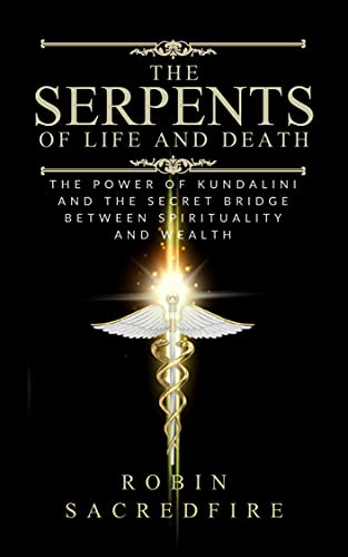 The Serpents of Life and Death: The Power of Kundalini & the Secret Bridge Between Spirituality and Wealth