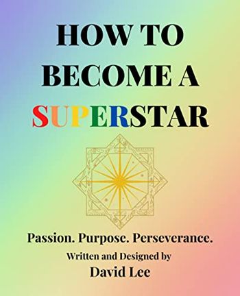 HOW TO BECOME A SUPERSTAR: Passion. Purpose. Perseverance.