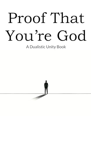 Proof That You're God: A Dualistic Unity Book