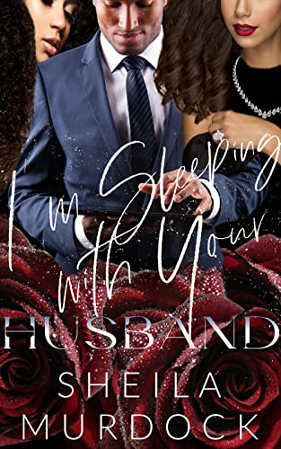 I'm Sleeping With Your Husband: An African American Urban Fiction Romance Cheating Black Billionaire Boss Marriage Affair Standalone