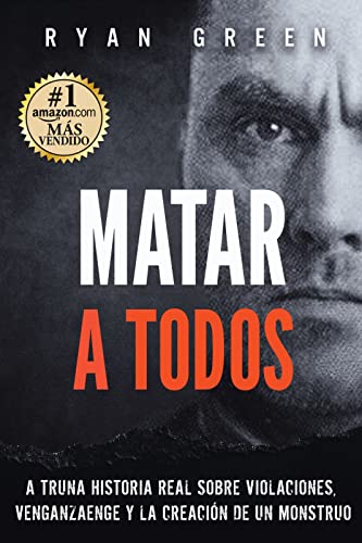Matar a Todos: Una Historia Real Sobre Violaciones, Venganza y La Creación de un Monstruo (Crímenes Reales) (Spanish Edition)