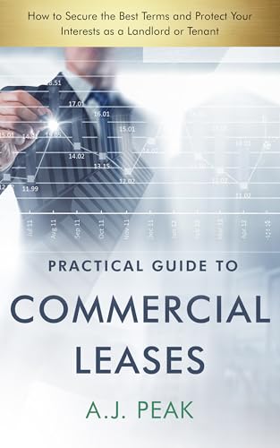 Practical Guide to Commercial Leases: How to Secure the Best Terms and Protect Your Interests as a Landlord or Tenant