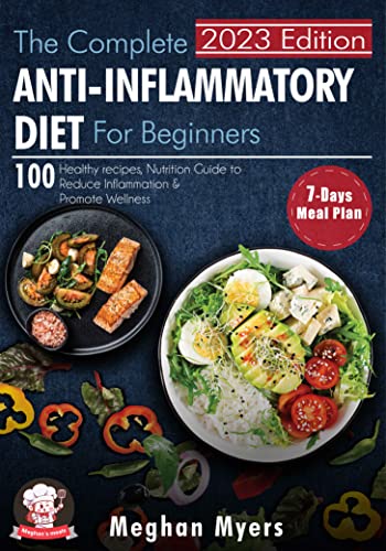 The Complete Anti-Inflammatory Diet for beginners: 100 Healthy Recipes, Nutrition Guide, and A 7-Day Meal plan to Reduce Inflammation and Promote Wellness