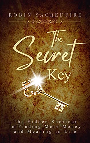 The Secret Key: The Hidden Shortcut in Finding More Money and Meaning in Life