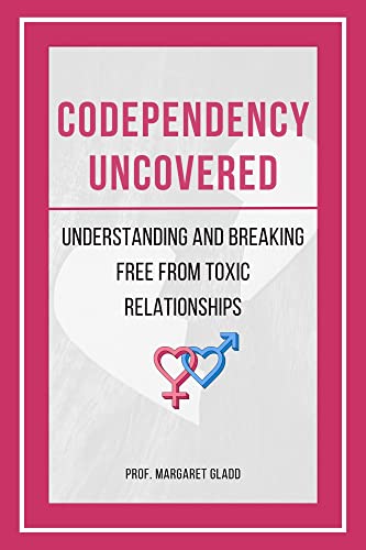 Codependency Uncovered: Understanding and Breaking Free from Toxic Relationships