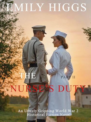 The Nurse’s Duty: Part II: An Utterly Gripping World War 2 Historical Fiction Novel (World War 2 Historical Fiction Series)