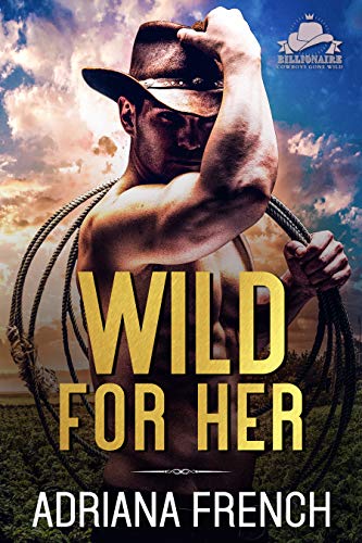 Wild For Her: Obsessed Cowboy Hero Romance (Billionaire Cowboys Gone Wild)