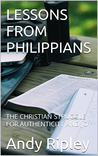 LESSONS FROM PHILIPPIANS: THE CHRISTIAN STRUGGLE FOR AUTHENTICITY AND JOY