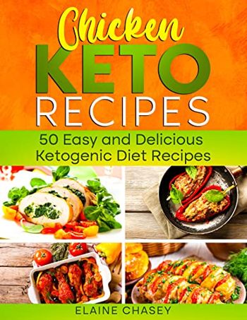 Chicken KETO Recipes: 50 Easy and Delicious Ketogenic Diet Recipes: cookbook for beginners, basic and healthy cooking