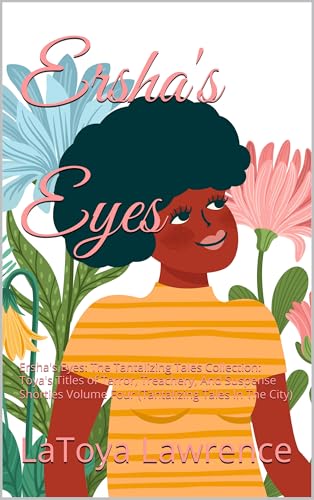 Ersha's Eyes: The Tantalizing Tales Collection: Toya's Titles of Terror, Treachery, And Suspense Shorties Volume Four (Tantalizing Tales In The City)